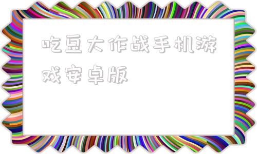 吃豆大作战手机游戏安卓版腾讯小游戏豌豆大作战兑换码-第1张图片-太平洋在线下载